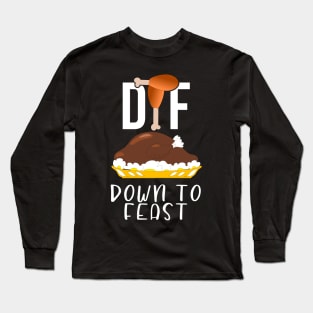 DTF Down To Feast Turkey Funny Thanksgiving Gift Long Sleeve T-Shirt